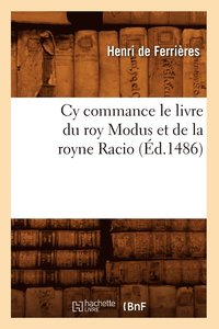 bokomslag Cy Commance Le Livre Du Roy Modus Et de la Royne Racio, (Ed.1486)