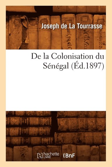 bokomslag de la Colonisation Du Sngal, (d.1897)