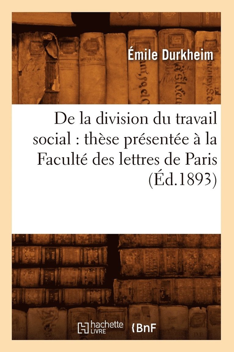 de la Division Du Travail Social: Thse Prsente  La Facult Des Lettres de Paris (d.1893) 1