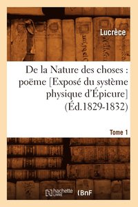 bokomslag de la Nature Des Choses: Pome. [Expos Du Systme Physique d'picure]. Tome 1 (d.1829-1832)