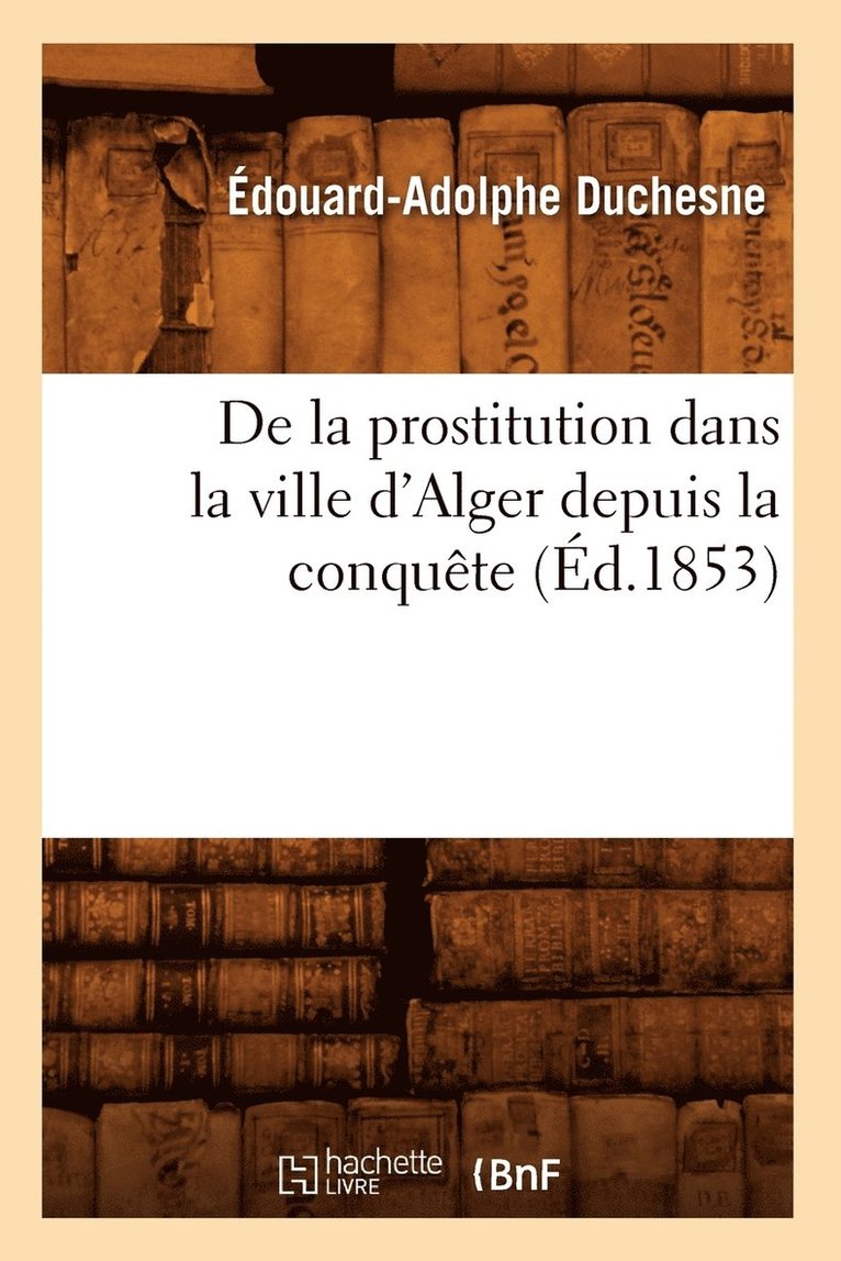 de la Prostitution Dans La Ville d'Alger Depuis La Conqute (d.1853) 1