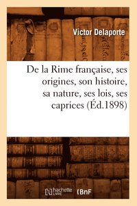 bokomslag de la Rime Franaise, Ses Origines, Son Histoire, Sa Nature, Ses Lois, Ses Caprices (d.1898)