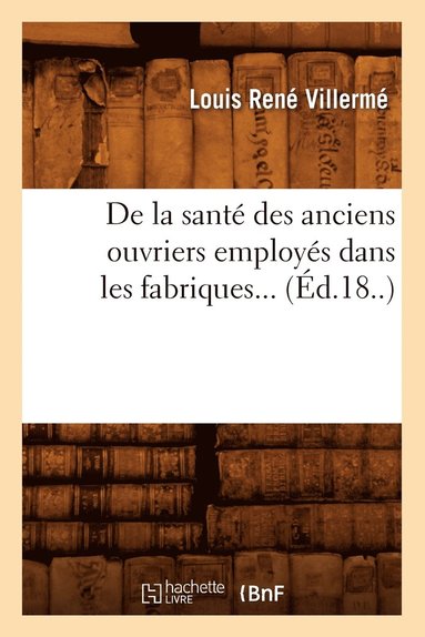 bokomslag de la Sant Des Anciens Ouvriers Employs Dans Les Fabriques (d.18..)