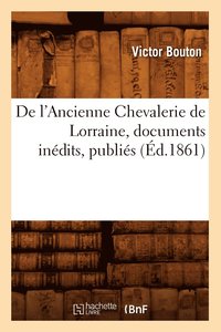 bokomslag de l'Ancienne Chevalerie de Lorraine, Documents Indits, Publis (d.1861)