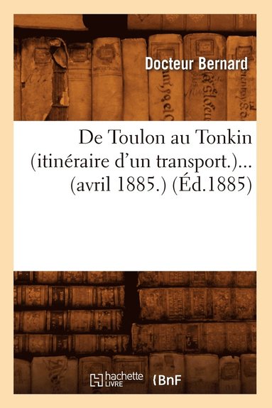 bokomslag de Toulon Au Tonkin (Itineraire d'Un Transport) (Avril 1885) (Ed.1885)