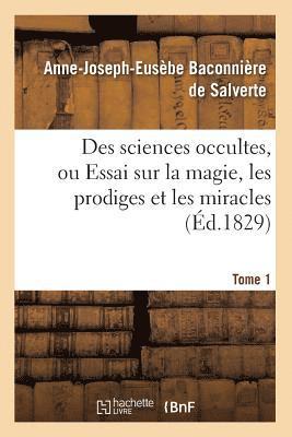 Des Sciences Occultes, Ou Essai Sur La Magie, Les Prodiges Et Les Miracles. Tome 1 (d.1829) 1