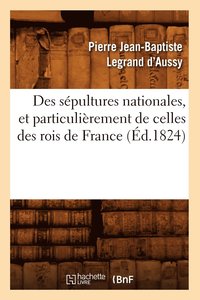 bokomslag Des Spultures Nationales, Et Particulirement de Celles Des Rois de France (d.1824)