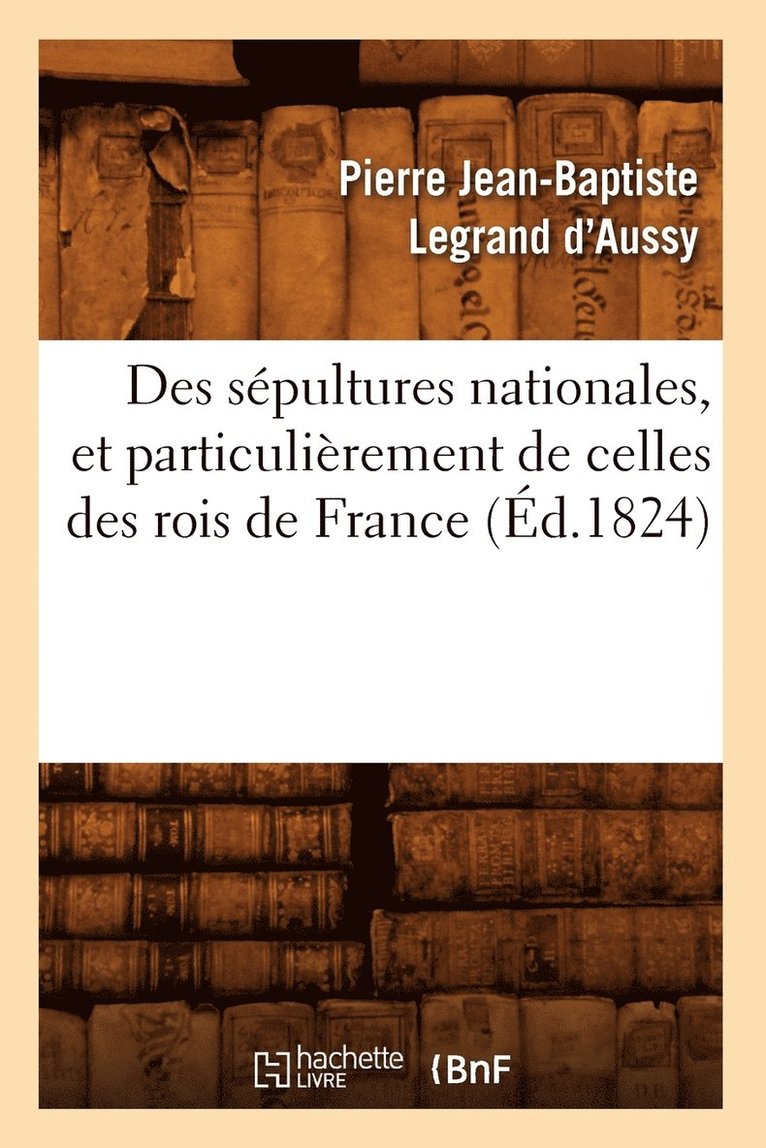 Des Spultures Nationales, Et Particulirement de Celles Des Rois de France (d.1824) 1