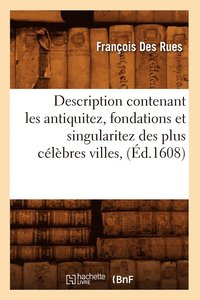 bokomslag Description Contenant Les Antiquitez, Fondations Et Singularitez Des Plus Clbres Villes, (d.1608)