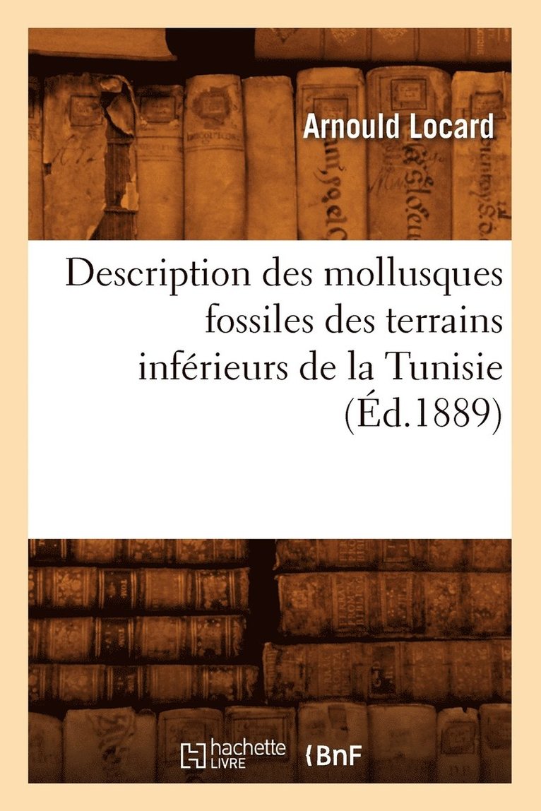 Arnould Locard, LOCARD A - Description Des Mollusques Fossiles Des Terrains Inférieurs de la Tunisie, (Éd.1889), Häftad