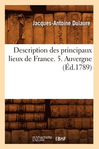 bokomslag Description Des Principaux Lieux de France. 5. Auvergne (Éd.1789)
