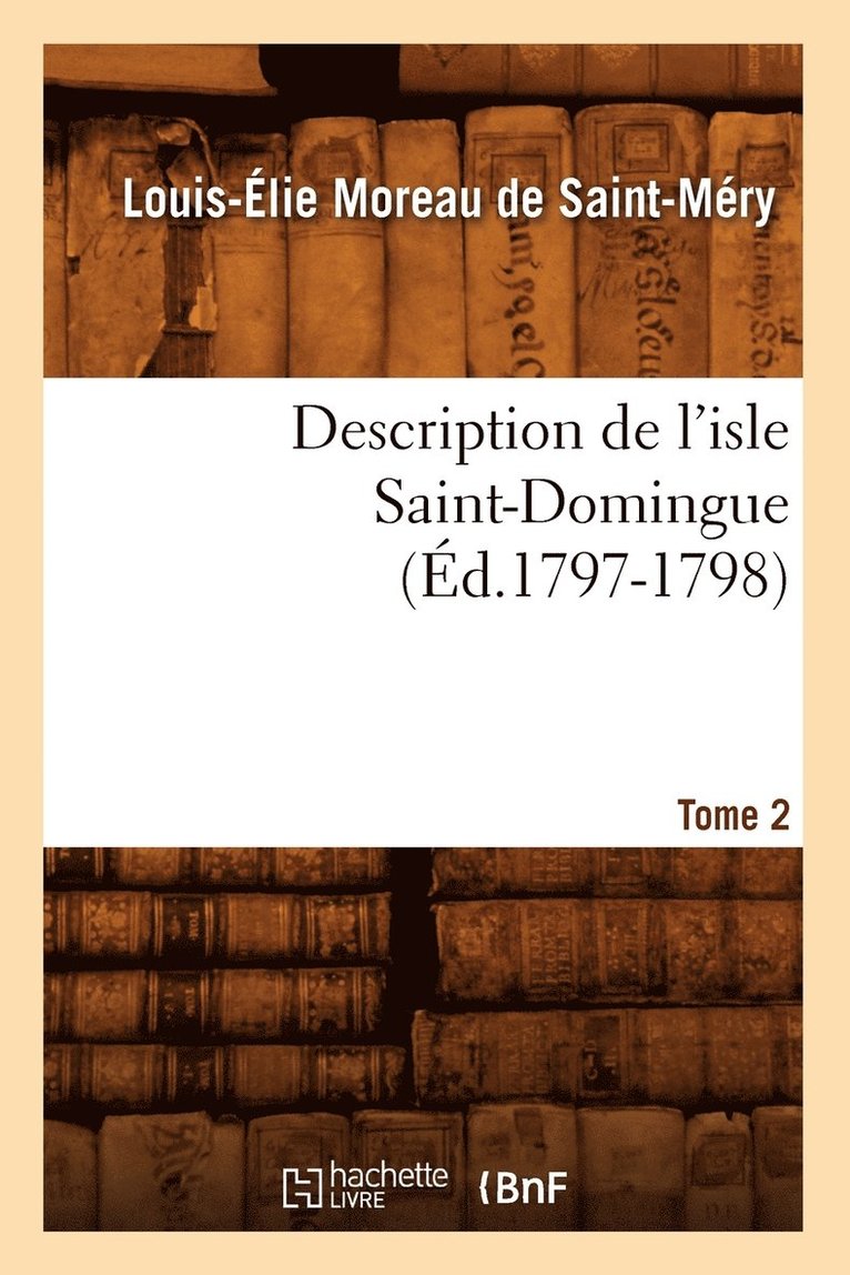 Description de l'Isle Saint-Domingue. Tome 2 (d.1797-1798) 1