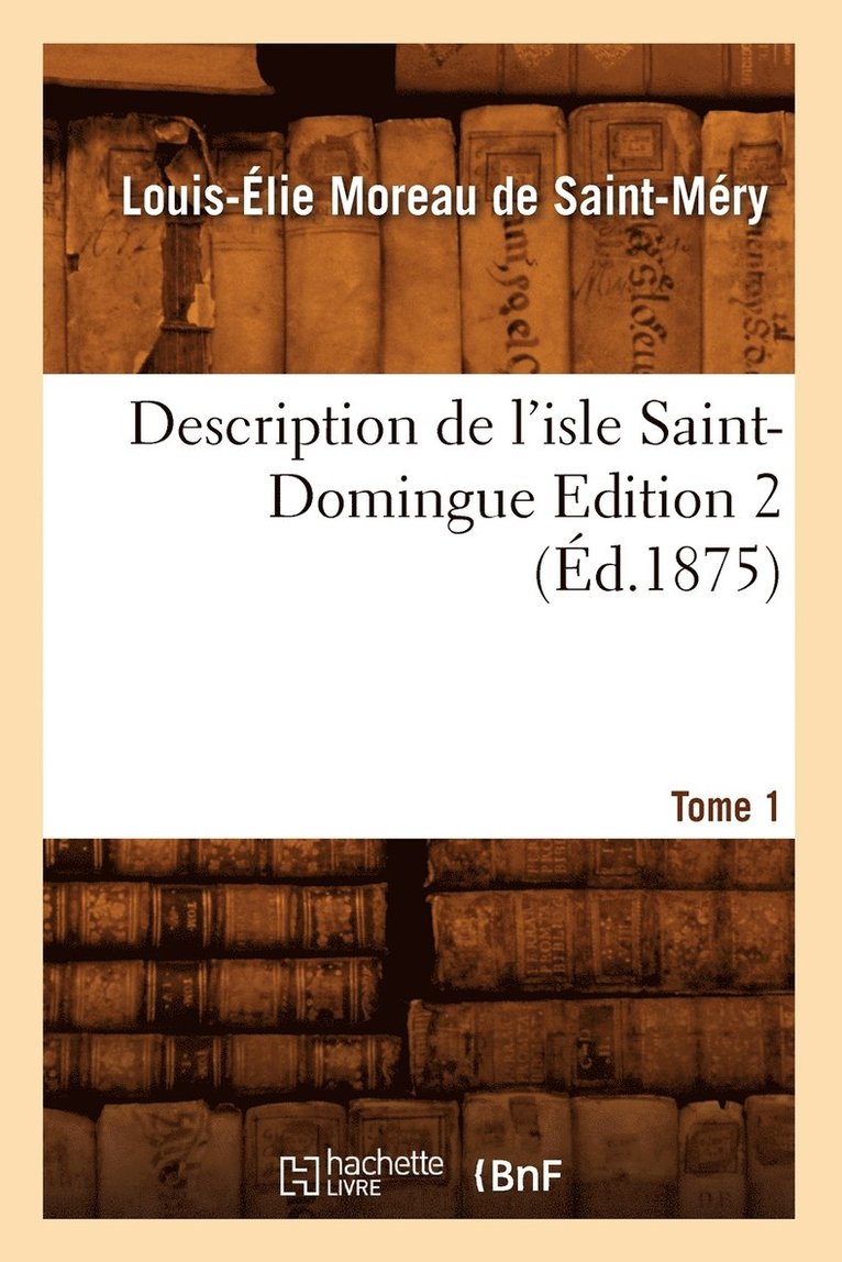 Description de l'Isle Saint-Domingue. dition 2, Tome 1 (d.1875) 1