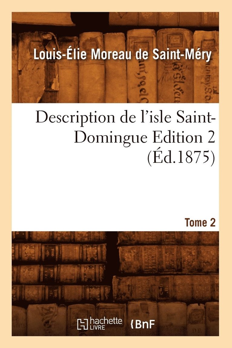 Description de l'Isle Saint-Domingue. Édition 2, Tome 2 (Éd.1875)