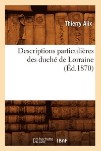 bokomslag Descriptions Particulieres Des Duche de Lorraine, (Ed.1870)