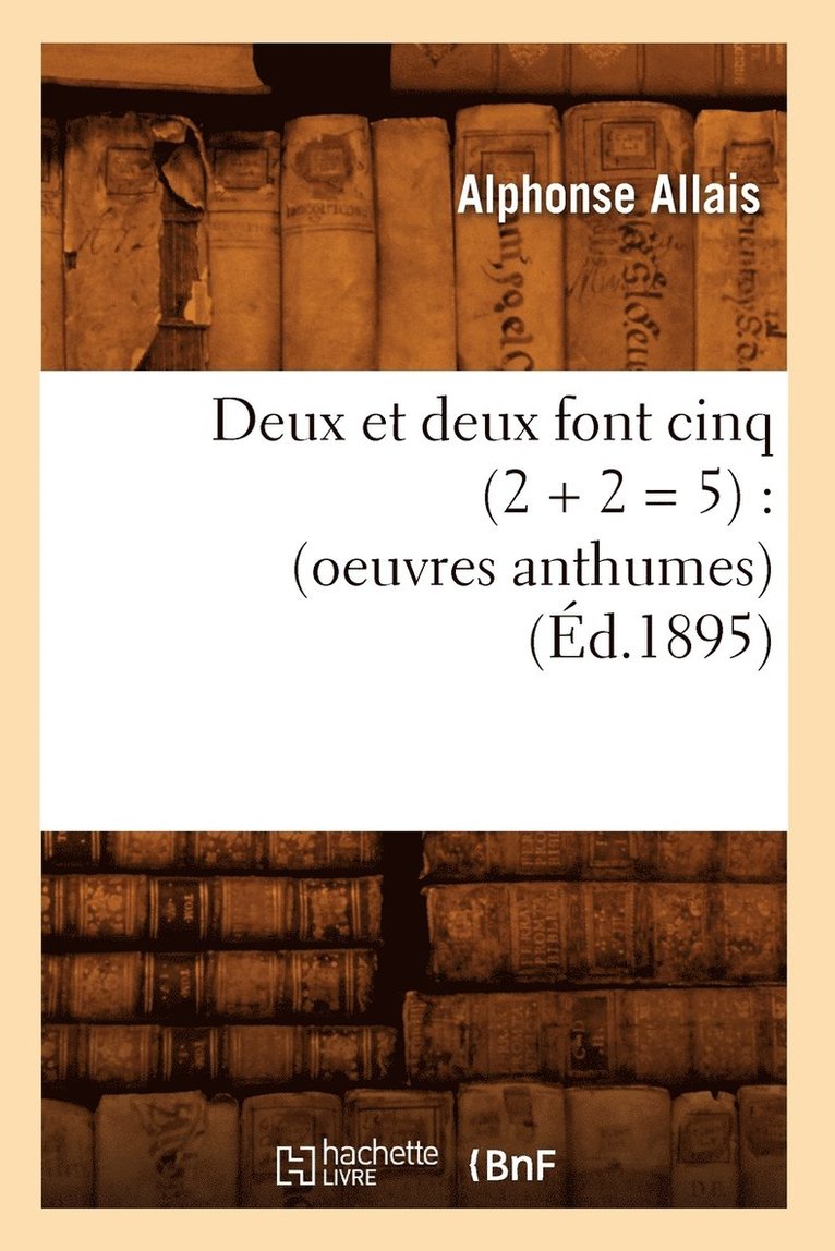Alphonse Allais, ALLAIS A - Deux Et Deux Font Cinq (2 + 2 = 5): (Oeuvres Anthumes) (Éd.1895), Häftad