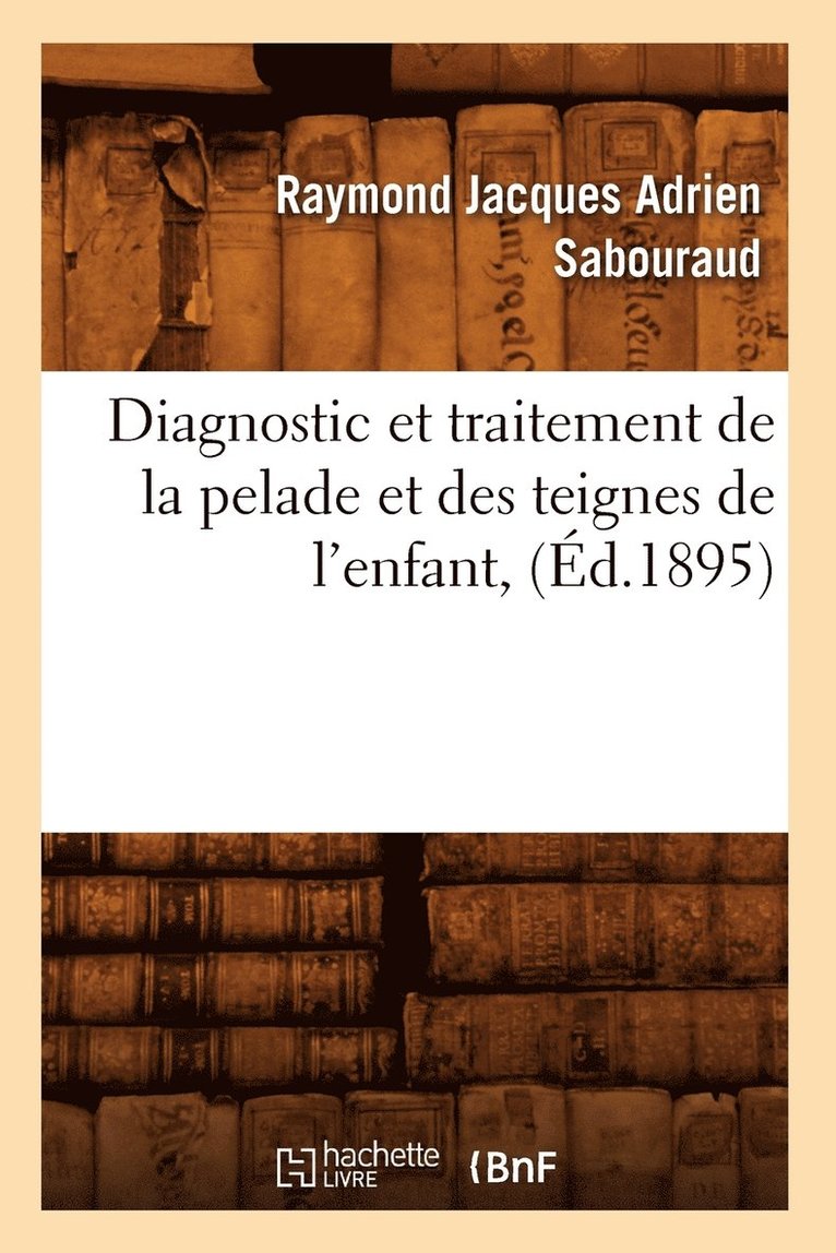 Diagnostic Et Traitement de la Pelade Et Des Teignes de l'Enfant, (d.1895) 1