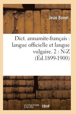 Dict. Annamite-Franais: Langue Officielle Et Langue Vulgaire. 2: N-Z (d.1899-1900) 1