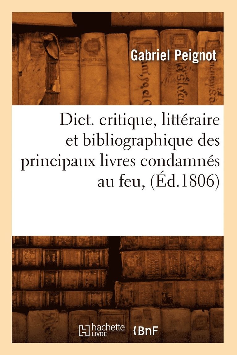 Dict. Critique, Littraire Et Bibliographique Des Principaux Livres Condamns Au Feu, (d.1806) 1