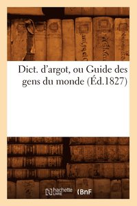 bokomslag Dict. d'Argot, Ou Guide Des Gens Du Monde, (Ed.1827)