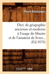 bokomslag Dict. de Gographie Ancienne Et Moderne  l'Usage Du Libraire Et de l'Amateur de Livres (d.1870)