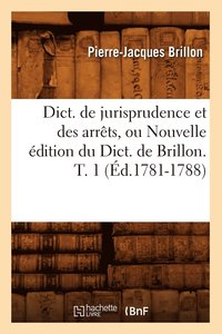 bokomslag Dict. de Jurisprudence Et Des Arrts, Ou Nouvelle dition Du Dict. de Brillon. T. 1 (d.1781-1788)
