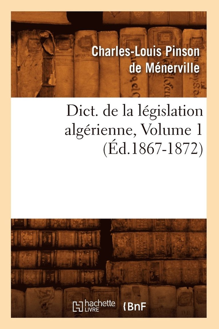 Dict. de la Lgislation Algrienne, Volume 1 (d.1867-1872) 1