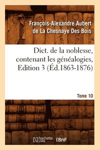 bokomslag Dict. de la Noblesse, Contenant Les Gnalogies, Edition 3, Tome 10 (d.1863-1876)