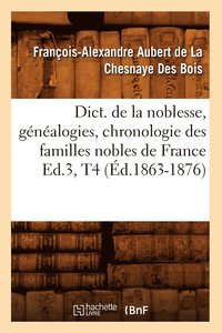 bokomslag Dict. de la Noblesse, Gnalogies, Chronologie Des Familles Nobles de France Ed.3, T4 (d.1863-1876)