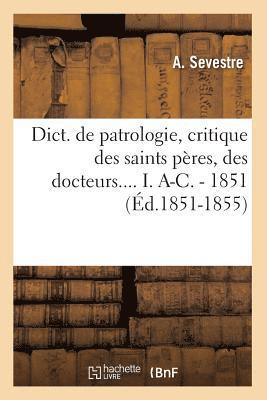 Dict. de Patrologie, Critique Des Saints Peres, Des Docteurs.... I. A-C. - 1851 (Ed.1851-1855) 1