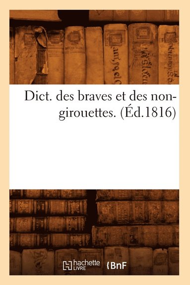 bokomslag Dict. Des Braves Et Des Non-Girouettes. (Éd.1816)