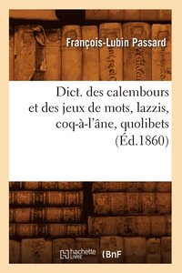 bokomslag Dict. Des Calembours Et Des Jeux de Mots, Lazzis, Coq--l'ne, Quolibets, (d.1860)
