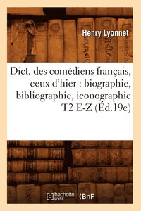 bokomslag Dict. Des Comdiens Franais, Ceux d'Hier: Biographie, Bibliographie, Iconographie T2 E-Z (d.19e)