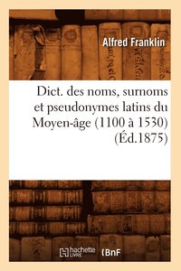 bokomslag Dict. Des Noms, Surnoms Et Pseudonymes Latins Du Moyen-ge (1100  1530) (d.1875)