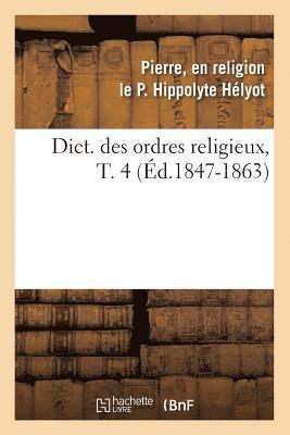 bokomslag Dict. Des Ordres Religieux, T. 4 (d.1847-1863)