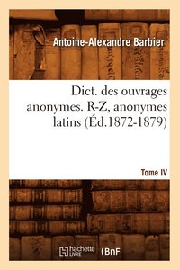 bokomslag Dict. Des Ouvrages Anonymes. Tome IV. R-Z, Anonymes Latins (d.1872-1879)