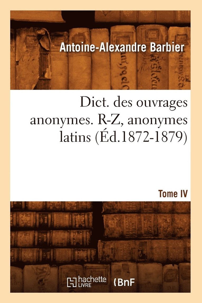 Antoine-Alexandre Barbier, BARBIER A A - Dict. Des Ouvrages Anonymes. Tome IV. R-Z, Anonymes Latins (Éd.1872-1879), Häftad