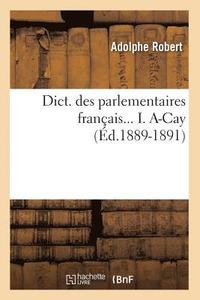 bokomslag Dict. Des Parlementaires Franais... I. A-Cay (d.1889-1891)