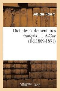 bokomslag Dict. Des Parlementaires Français... I. A-Cay (Éd.1889-1891)