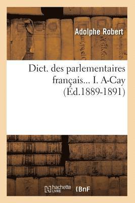 bokomslag Dict. Des Parlementaires Franais... I. A-Cay (d.1889-1891)