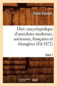 bokomslag Dict. Encyclopdique d'Anecdotes Modernes, Anciennes, Franaises Et trangres. Tome 1 (d.1872)