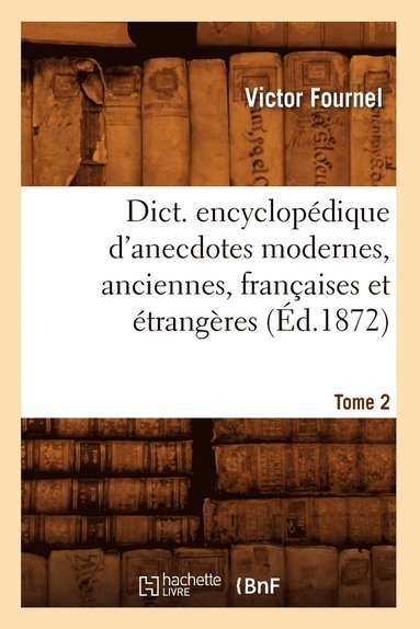bokomslag Dict. Encyclopédique d'Anecdotes Modernes, Anciennes, Françaises Et Étrangères. Tome 2 (Éd.1872)