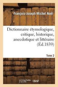 bokomslag Dict. tymologique, Critique, Historique, Anecdotique Et Littraire. Tome 2 (d.1839)