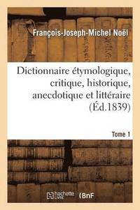 bokomslag Dict. tymologique, Critique, Historique, Anecdotique Et Littraire. Tome 1 (d.1839)