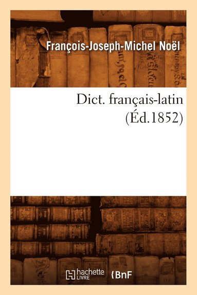 François-Joseph-Michel Noël - Dict. Français-Latin (Éd.1852), Häftad