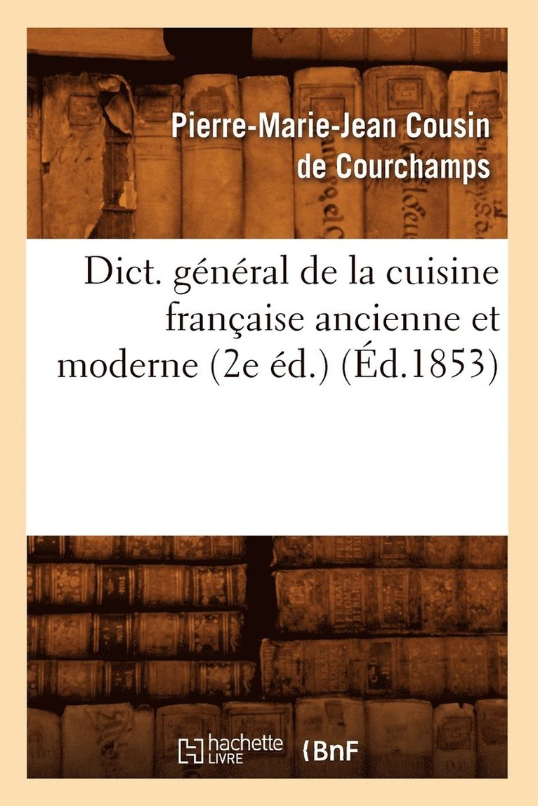 Dict. Général de la Cuisine Française Ancienne Et Moderne (2e Éd.) (Éd.1853) 1