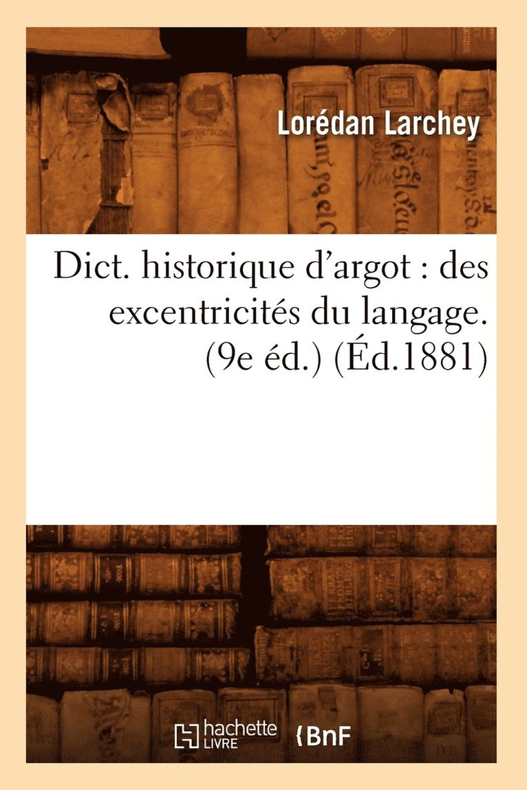 Dict. Historique d'Argot: Des Excentricits Du Langage. (9e d.) (d.1881) 1