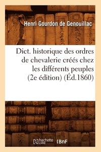 bokomslag Dict. Historique Des Ordres de Chevalerie Crs Chez Les Diffrents Peuples (2e dition) (d.1860)