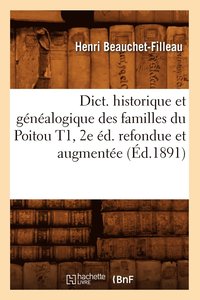 bokomslag Dict. Historique Et Gnalogique Des Familles Du Poitou T1, 2e d. Refondue Et Augmente (d.1891)