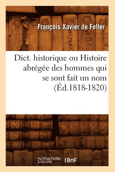 bokomslag Dict. historique ou Histoire abrge des hommes qui se sont fait un nom (d.1818-1820)